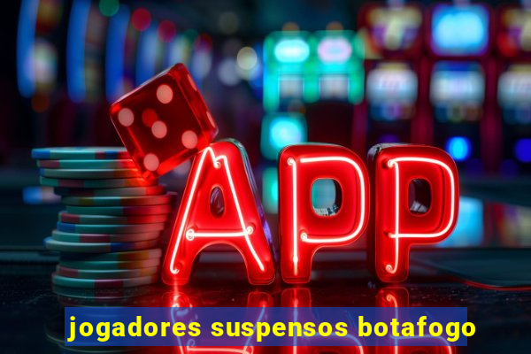 jogadores suspensos botafogo